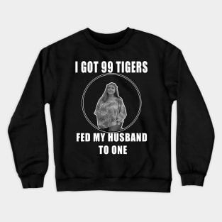 I Got 99 Tigers, Fed My Husband to One Crewneck Sweatshirt